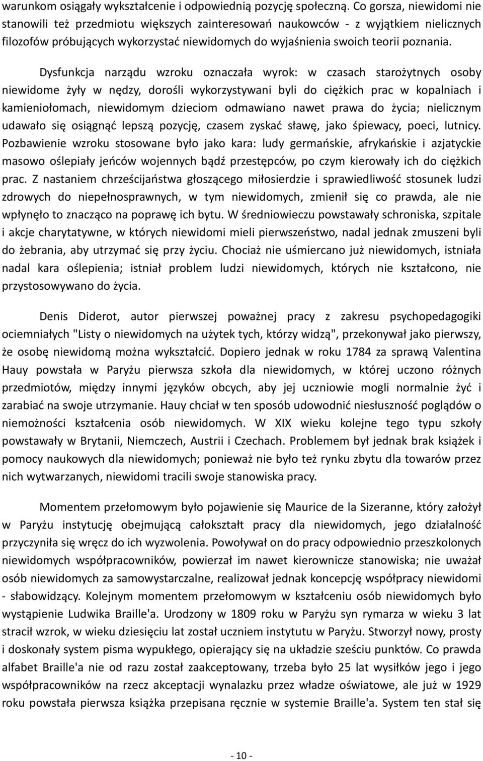 Dysfunkcja narządu wzroku oznaczała wyrok: w czasach starożytnych osoby niewidome żyły w nędzy, dorośli wykorzystywani byli do ciężkich prac w kopalniach i kamieniołomach, niewidomym dzieciom