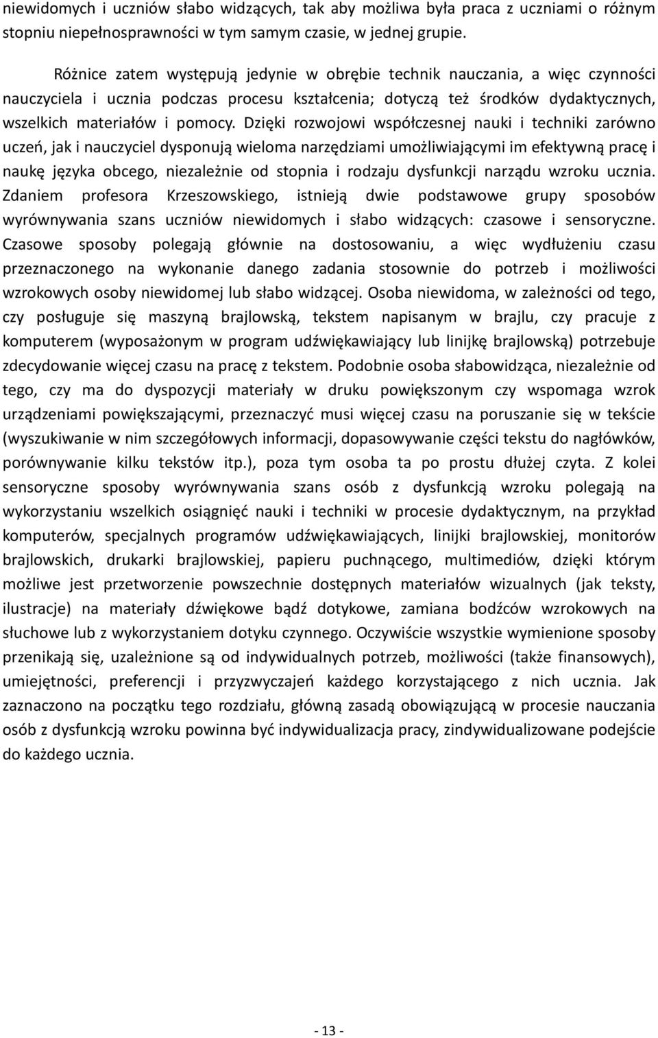 Dzięki rozwojowi współczesnej nauki i techniki zarówno uczeń, jak i nauczyciel dysponują wieloma narzędziami umożliwiającymi im efektywną pracę i naukę języka obcego, niezależnie od stopnia i rodzaju