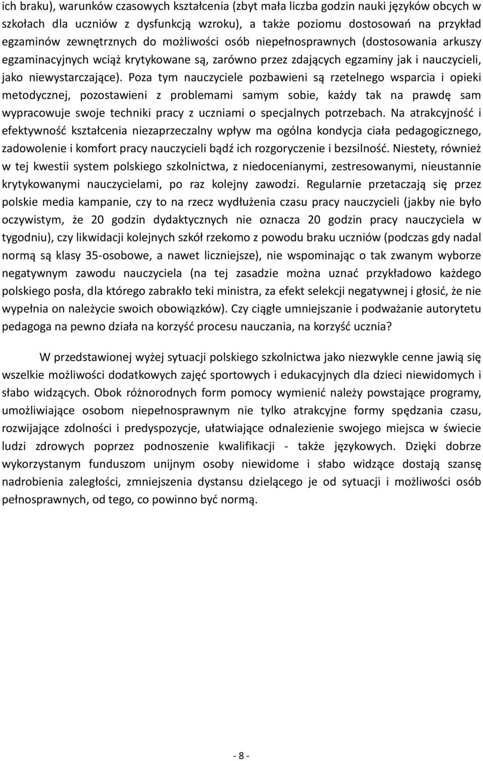 Poza tym nauczyciele pozbawieni są rzetelnego wsparcia i opieki metodycznej, pozostawieni z problemami samym sobie, każdy tak na prawdę sam wypracowuje swoje techniki pracy z uczniami o specjalnych