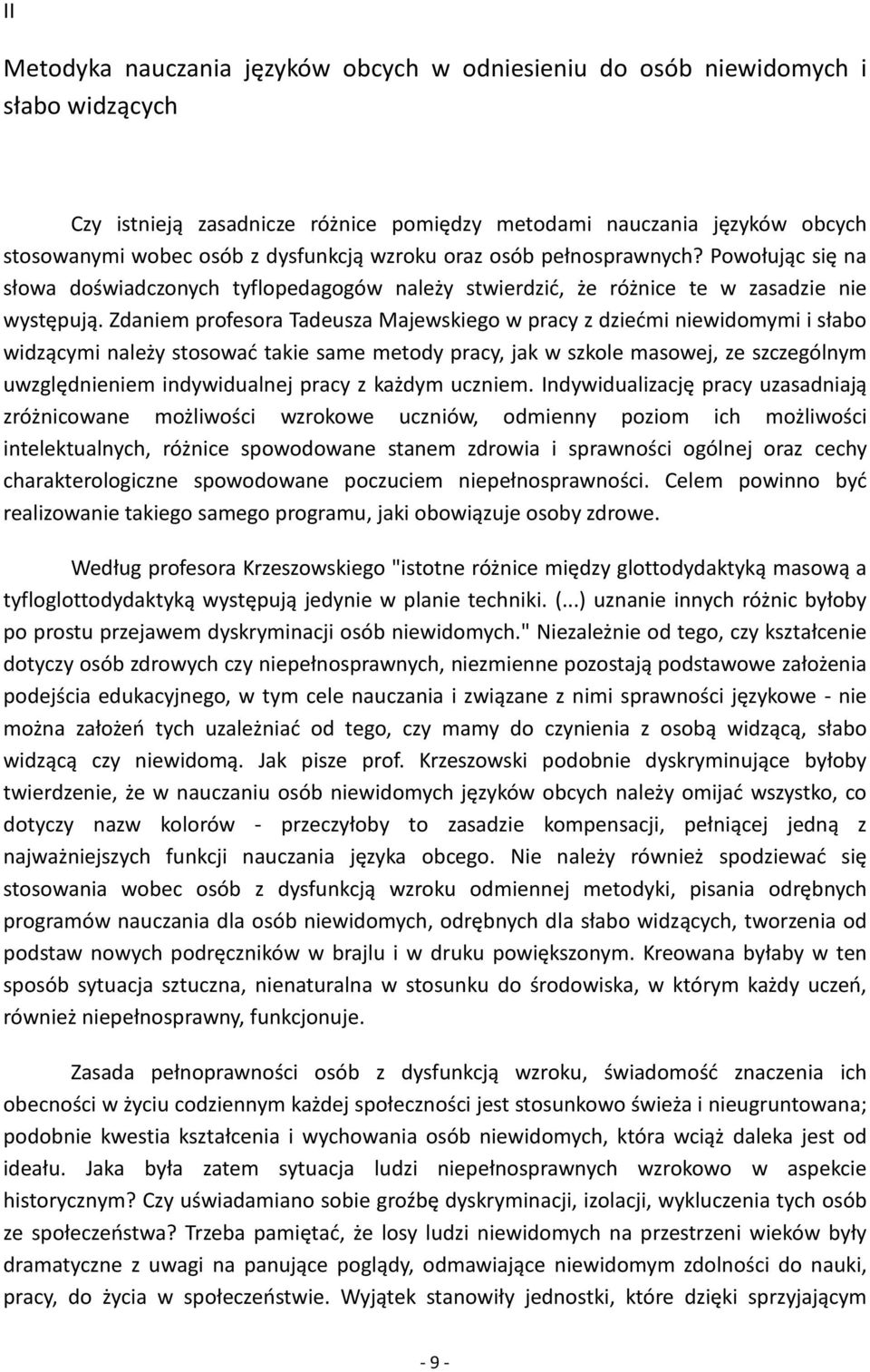 Zdaniem profesora Tadeusza Majewskiego w pracy z dziećmi niewidomymi i słabo widzącymi należy stosować takie same metody pracy, jak w szkole masowej, ze szczególnym uwzględnieniem indywidualnej pracy