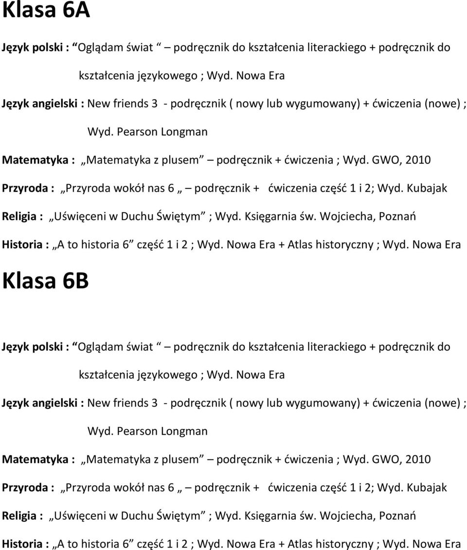 GWO, 2010 Przyroda : Przyroda wokół nas 6 podręcznik + dwiczenia częśd 1 i 2; Wyd. Kubajak Religia : Uświęceni w Duchu Świętym ; Wyd. Księgarnia św.