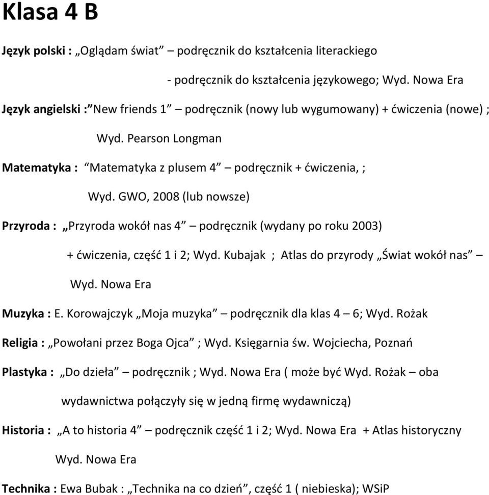 GWO, 2008 (lub nowsze) Przyroda : Przyroda wokół nas 4 podręcznik (wydany po roku 2003) + dwiczenia, częśd 1 i 2; Wyd. Kubajak ; Atlas do przyrody Świat wokół nas Wyd. Nowa Era Muzyka : E.