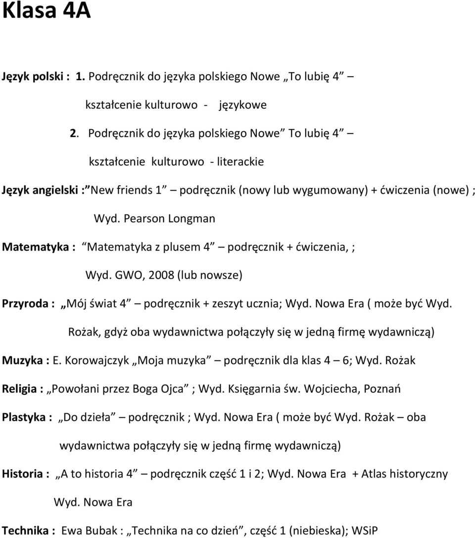 plusem 4 podręcznik + dwiczenia, ; Wyd. GWO, 2008 (lub nowsze) Przyroda : Mój świat 4 podręcznik + zeszyt ucznia; Wyd. Nowa Era ( może byd Wyd.