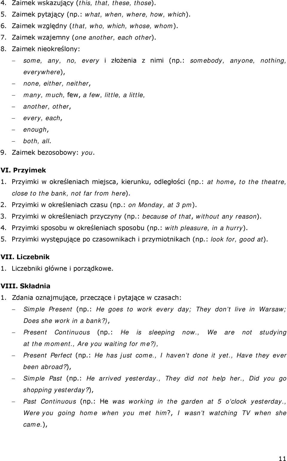 : somebody, anyone, nothing, everywhere), none, either, neither, many, much, few, a few, little, a little, another, other, every, each, enough, both, all. 9. Zaimek bezosobowy: you. VI. Przyimek 1.