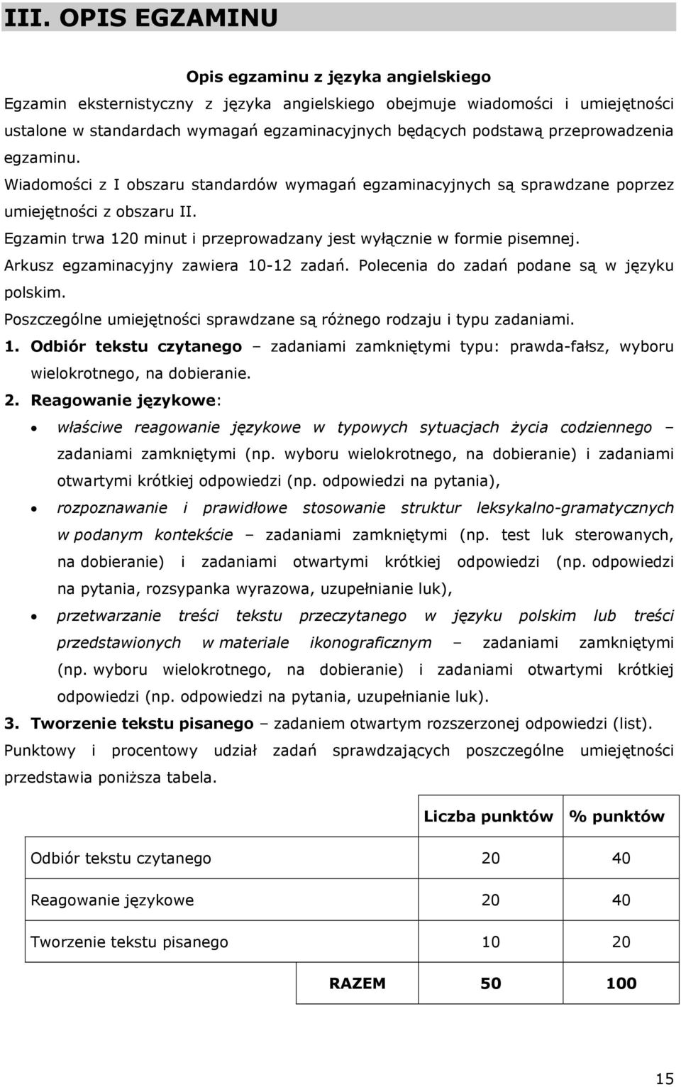 Egzamin trwa 120 minut i przeprowadzany jest wyłącznie w formie pisemnej. Arkusz egzaminacyjny zawiera 10-12 zadań. Polecenia do zadań podane są w języku polskim.