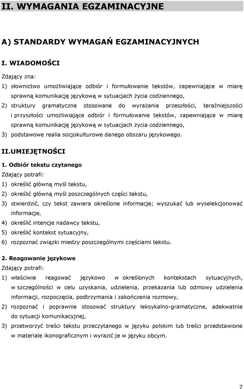 do wyrażania przeszłości, teraźniejszości i przyszłości umożliwiające odbiór i formułowanie tekstów, zapewniające w miarę sprawną komunikację językową w sytuacjach życia codziennego, 3) podstawowe