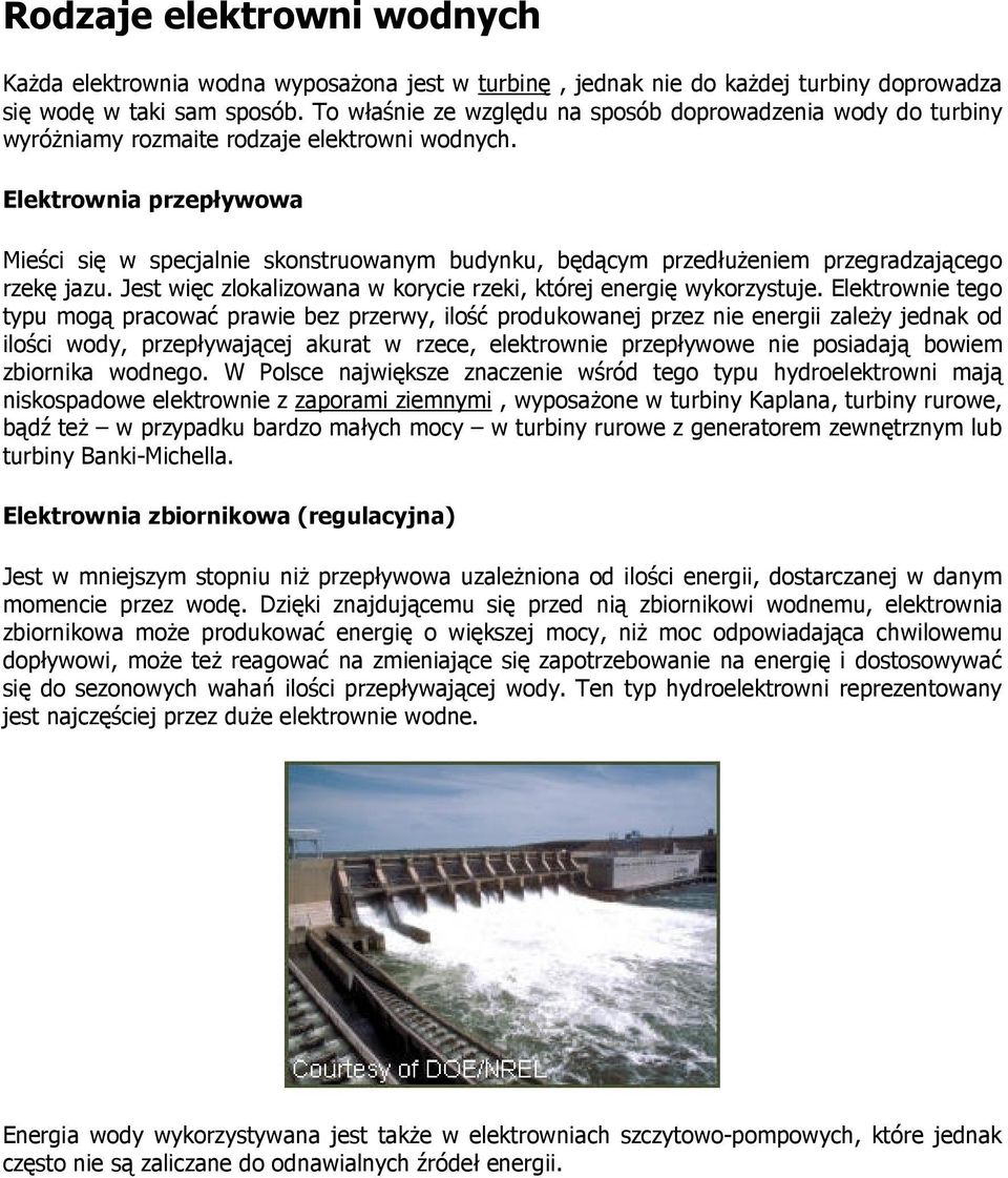 Elektrownia przepływowa Mieści się w specjalnie skonstruowanym budynku, będącym przedłuŝeniem przegradzającego rzekę jazu. Jest więc zlokalizowana w korycie rzeki, której energię wykorzystuje.