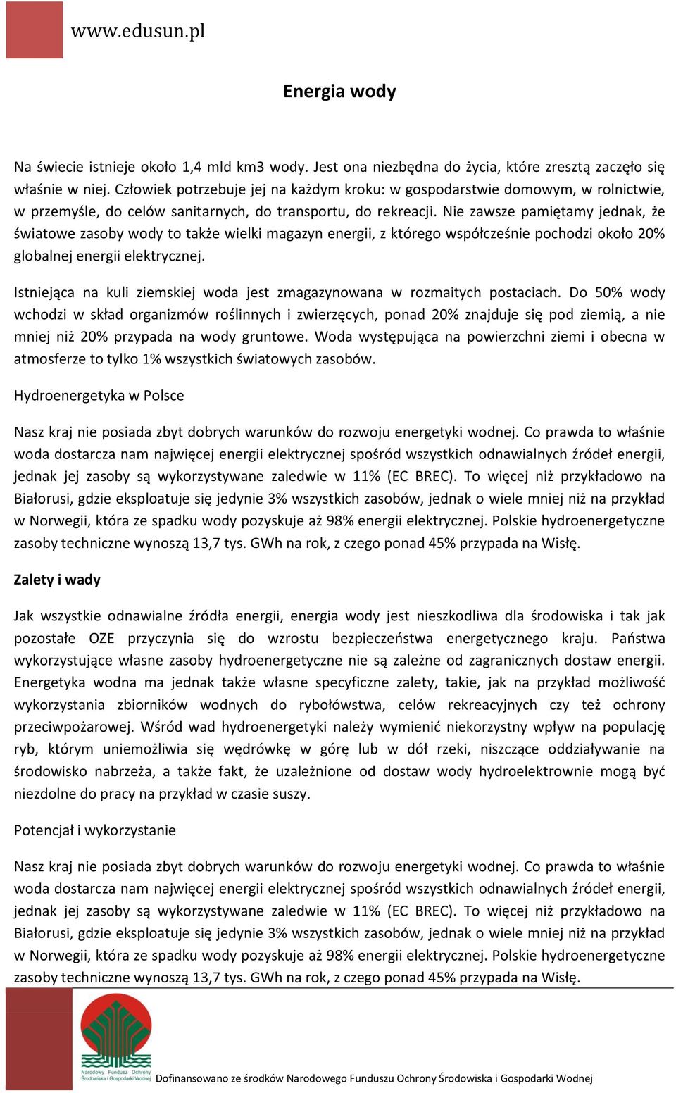 Nie zawsze pamiętamy jednak, że światowe zasoby wody to także wielki magazyn energii, z którego współcześnie pochodzi około 20% globalnej energii elektrycznej.