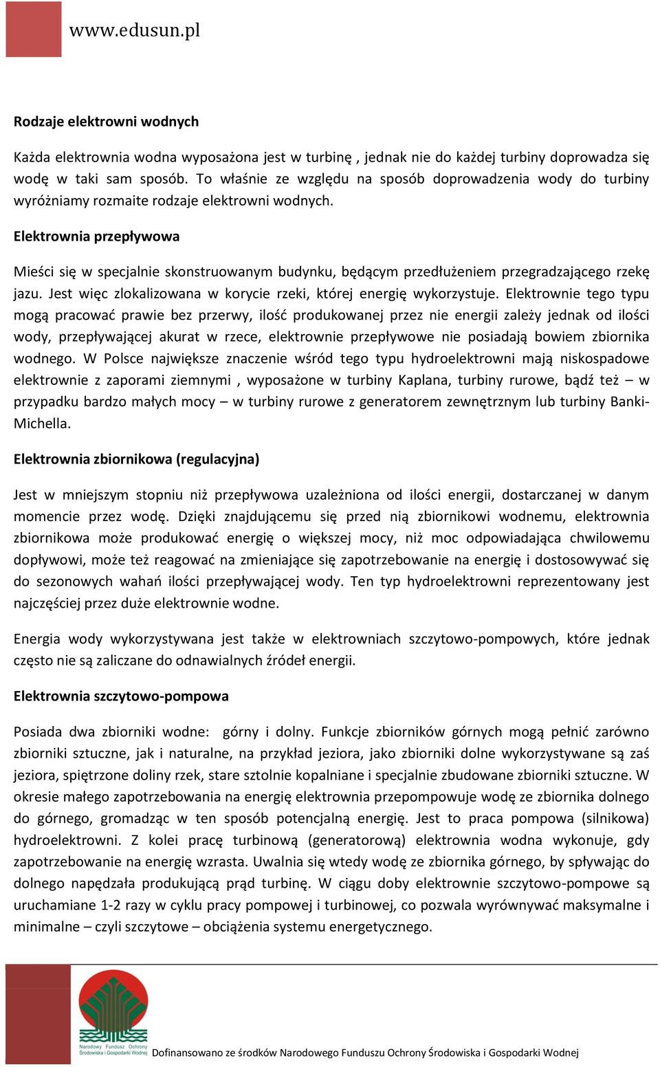 Elektrownia przepływowa Mieści się w specjalnie skonstruowanym budynku, będącym przedłużeniem przegradzającego rzekę jazu. Jest więc zlokalizowana w korycie rzeki, której energię wykorzystuje.