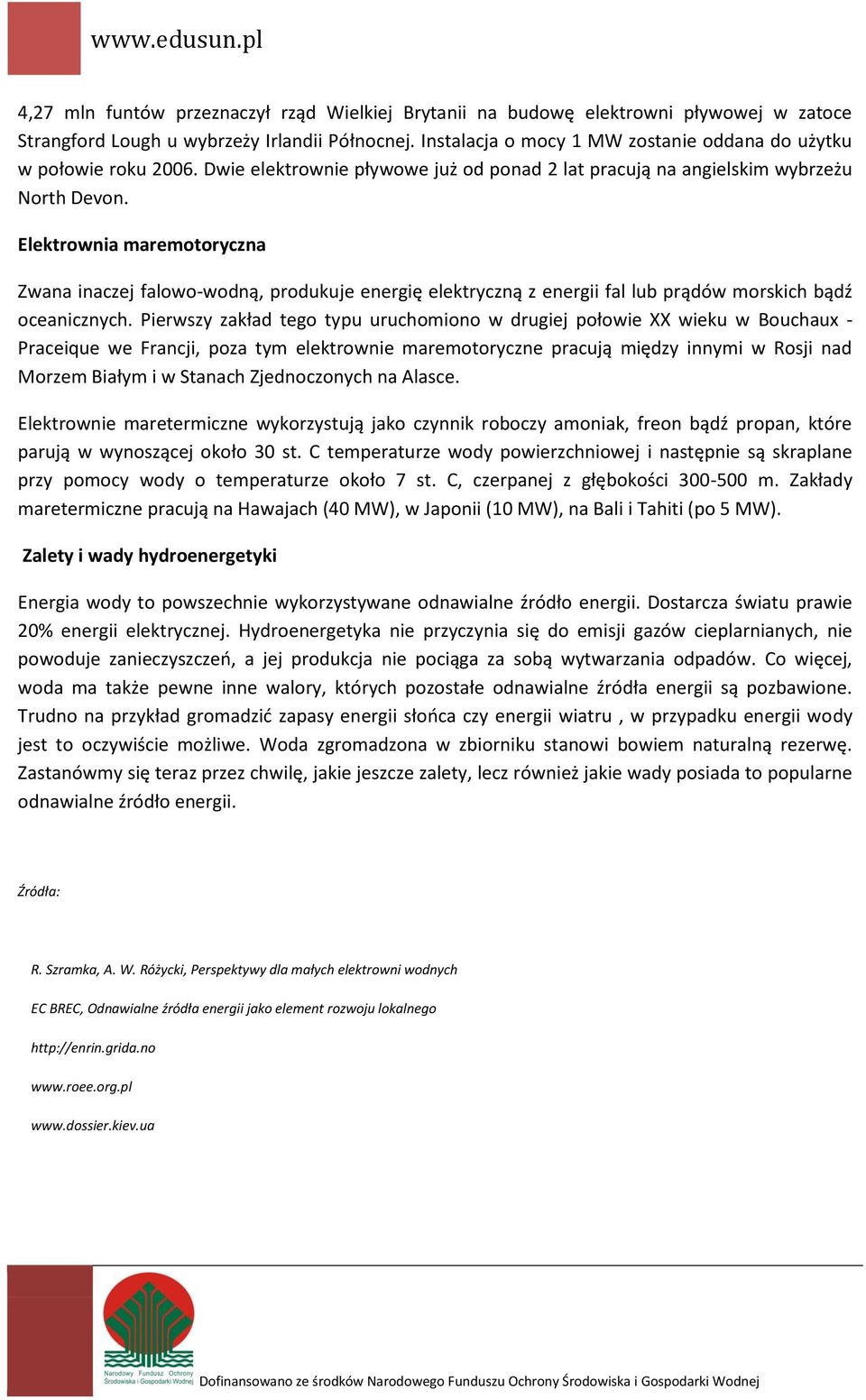 Elektrownia maremotoryczna Zwana inaczej falowo-wodną, produkuje energię elektryczną z energii fal lub prądów morskich bądź oceanicznych.