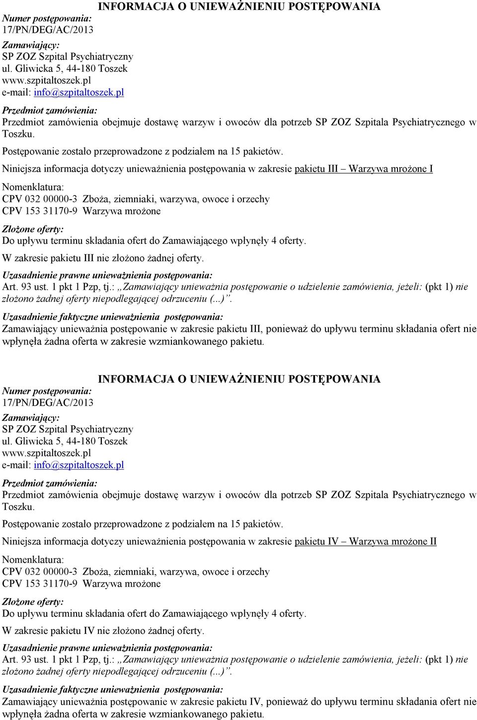 Zamawiający unieważnia postępowanie w zakresie pakietu III, ponieważ do upływu terminu składania ofert nie wpłynęła żadna oferta w zakresie wzmiankowanego pakietu.