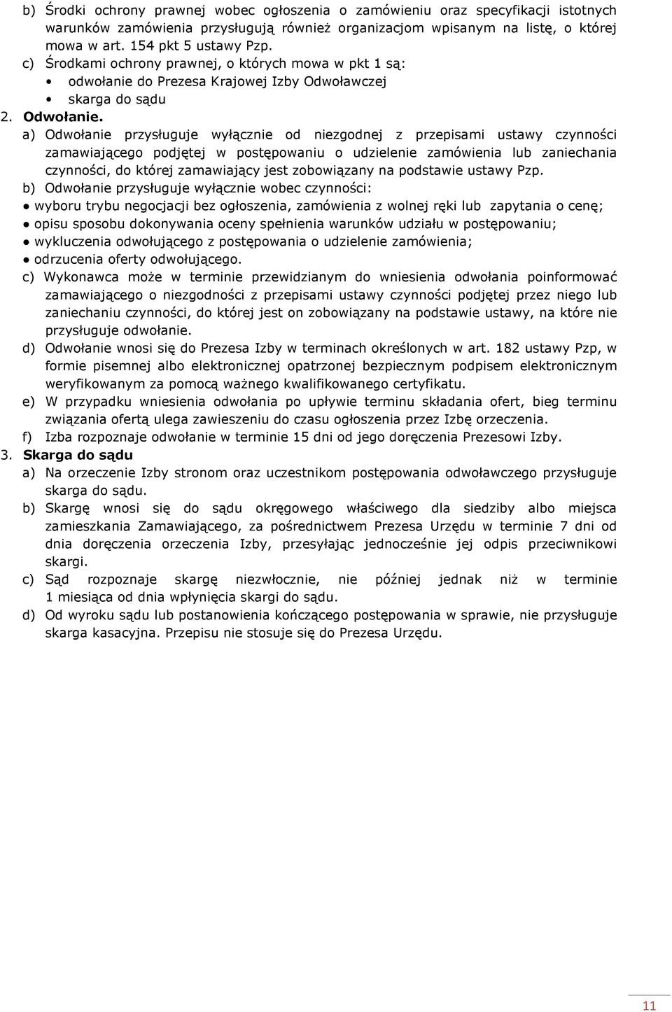 a) Odwołanie przysługuje wyłącznie od niezgodnej z przepisami ustawy czynności zamawiającego podjętej w postępowaniu o udzielenie zamówienia lub zaniechania czynności, do której zamawiający jest