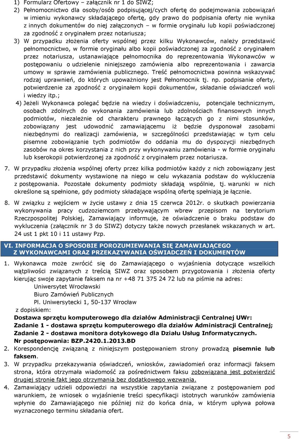 Wykonawców, należy przedstawić pełnomocnictwo, w formie oryginału albo kopii poświadczonej za zgodność z oryginałem przez notariusza, ustanawiające pełnomocnika do reprezentowania Wykonawców w