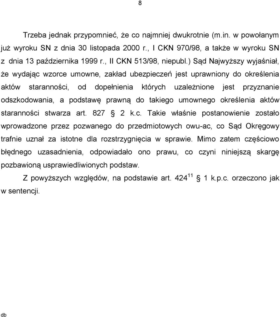 ) Sąd Najwyższy wyjaśniał, że wydając wzorce umowne, zakład ubezpieczeń jest uprawniony do określenia aktów staranności, od dopełnienia których uzależnione jest przyznanie odszkodowania, a podstawę