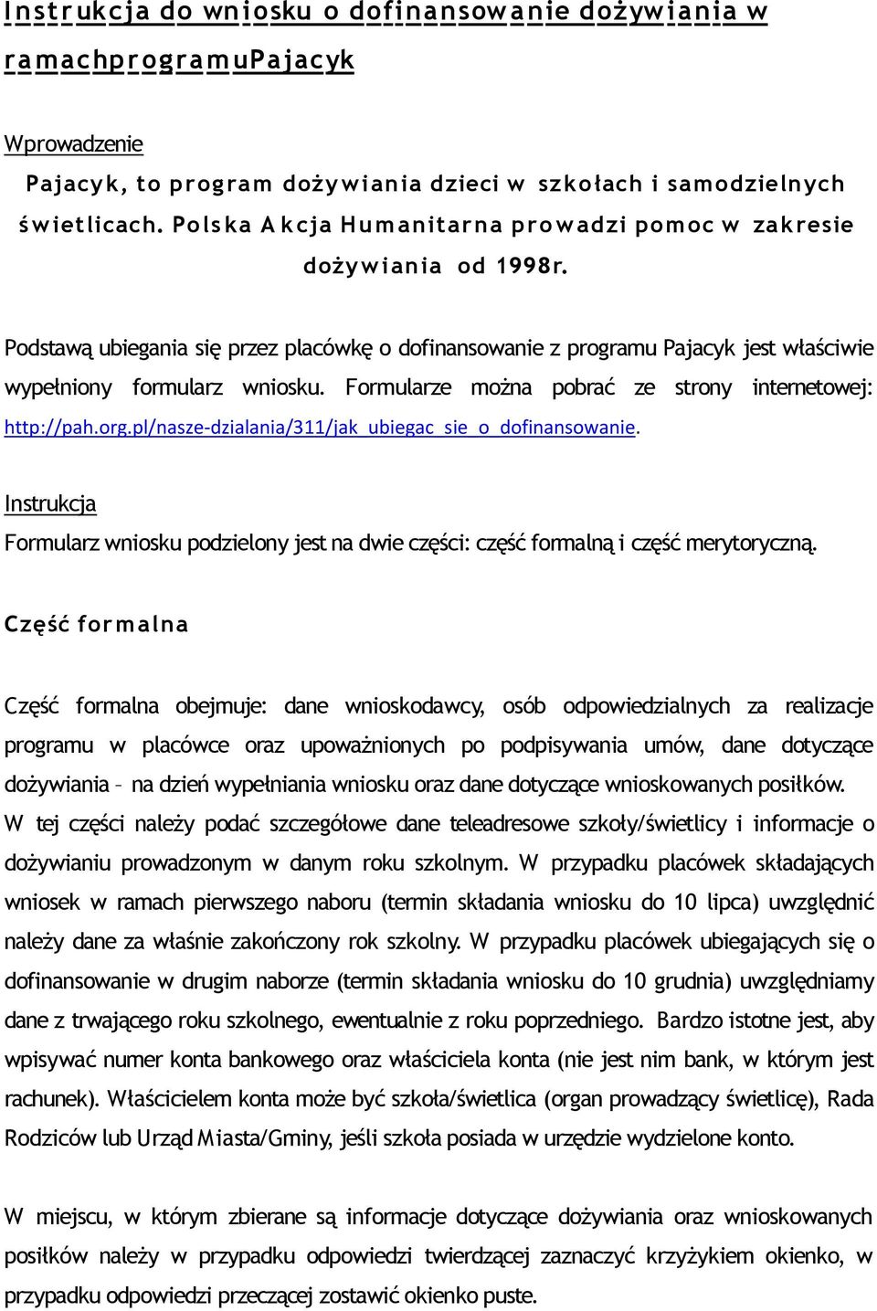 Podstawą ubiegania się przez placówkę o dofinansowanie z programu Pajacyk jest właściwie wypełniony formularz wniosku. Formularze można pobrać ze strony internetowej: http://pah.org.