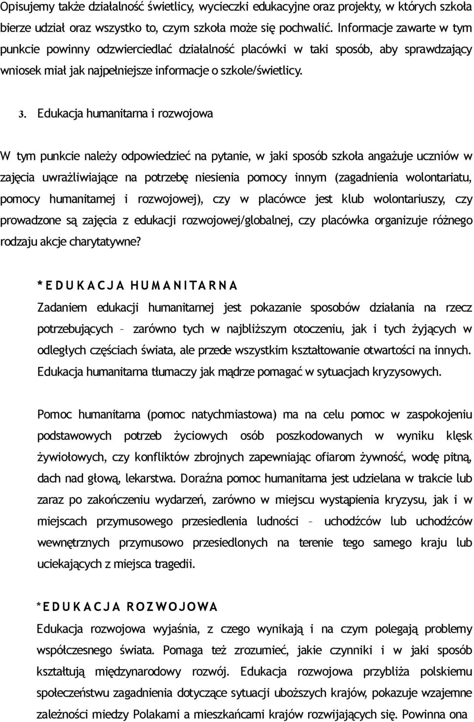 Edukacja humanitarna i rozwojowa W tym punkcie należy odpowiedzieć na pytanie, w jaki sposób szkoła angażuje uczniów w zajęcia uwrażliwiające na potrzebę niesienia pomocy innym (zagadnienia