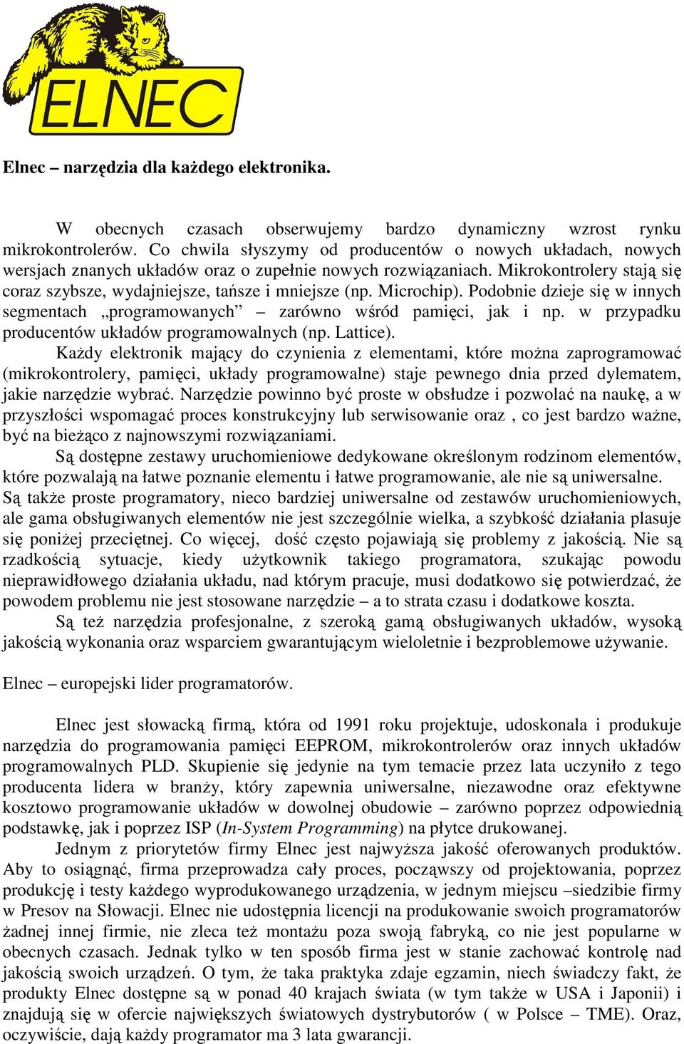 Microchip). Podobnie dzieje się w innych segmentach programowanych zarówno wśród pamięci, jak i np. w przypadku producentów układów programowalnych (np. Lattice).