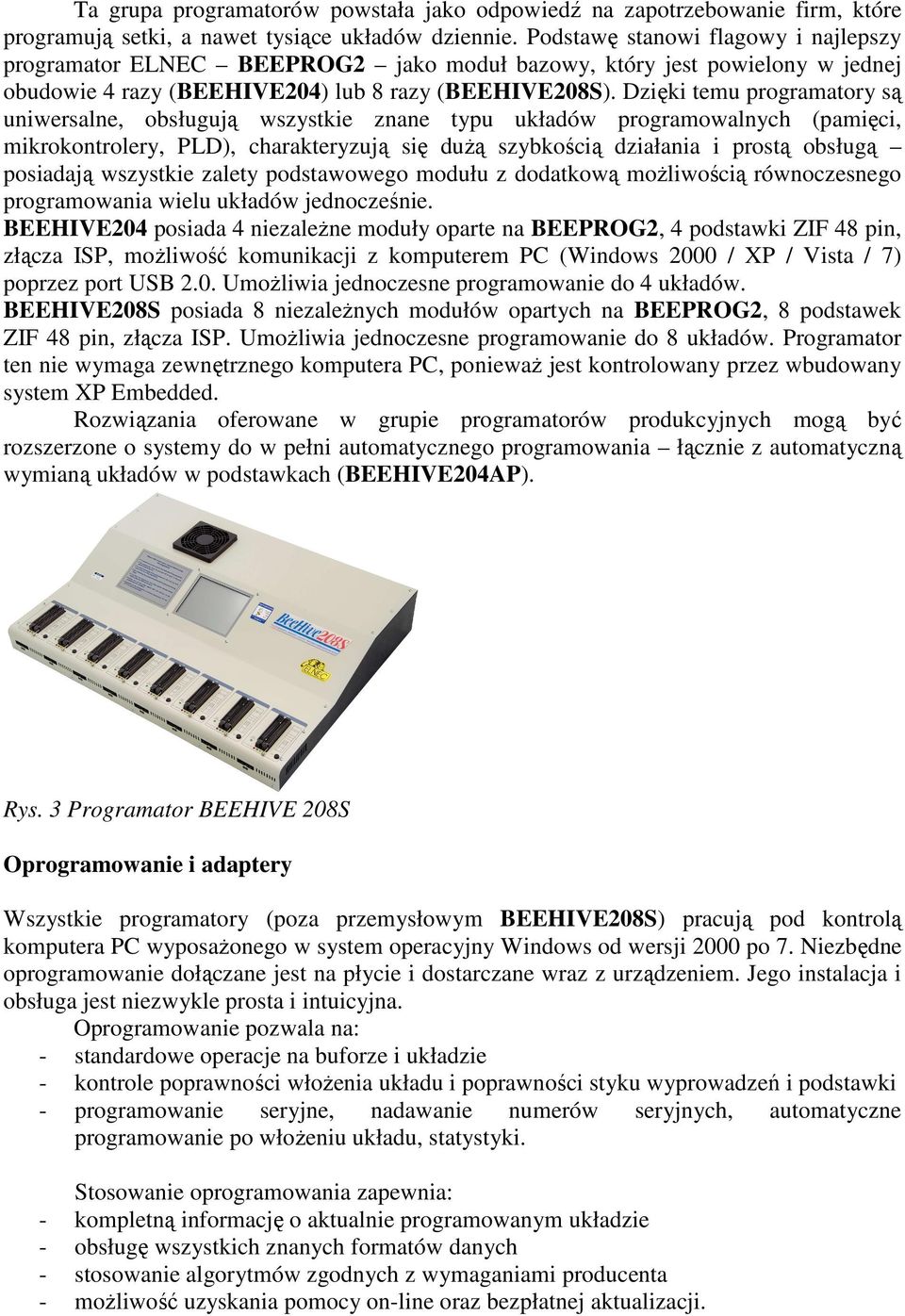 Dzięki temu programatory są uniwersalne, obsługują wszystkie znane typu układów programowalnych (pamięci, mikrokontrolery, PLD), charakteryzują się duŝą szybkością działania i prostą obsługą