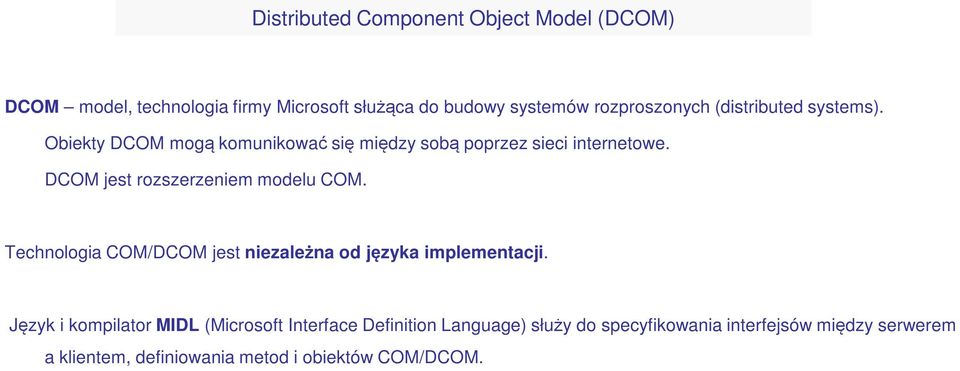 DCOM jest rozszerzeniem modelu COM. Technologia COM/DCOM jest niezależna od języka implementacji.