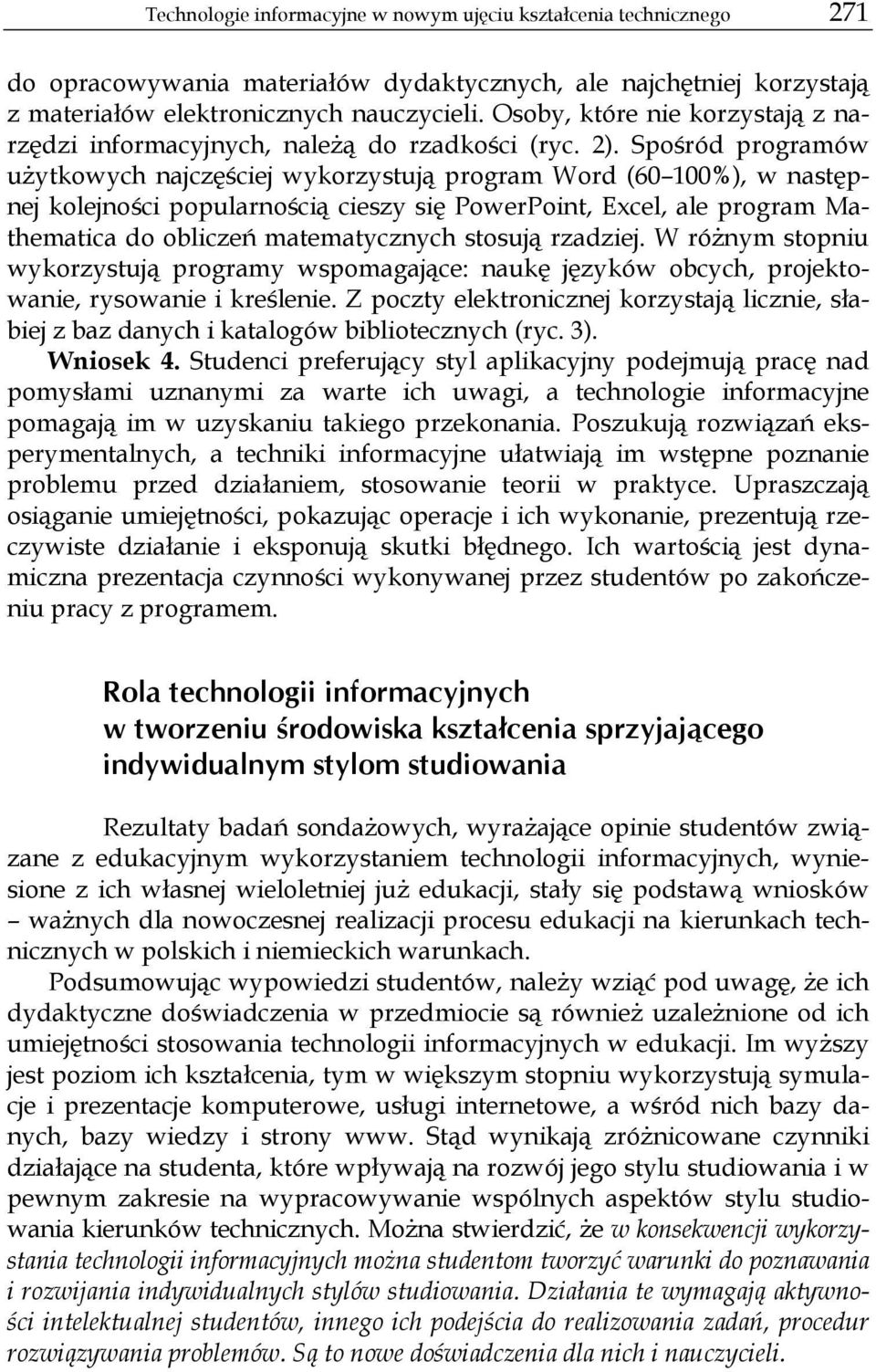 Spośród programów użytkowych najczęściej wykorzystują program Word (60 100%), w następnej kolejności popularnością cieszy się PowerPoint, Excel, ale program Mathematica do obliczeń matematycznych