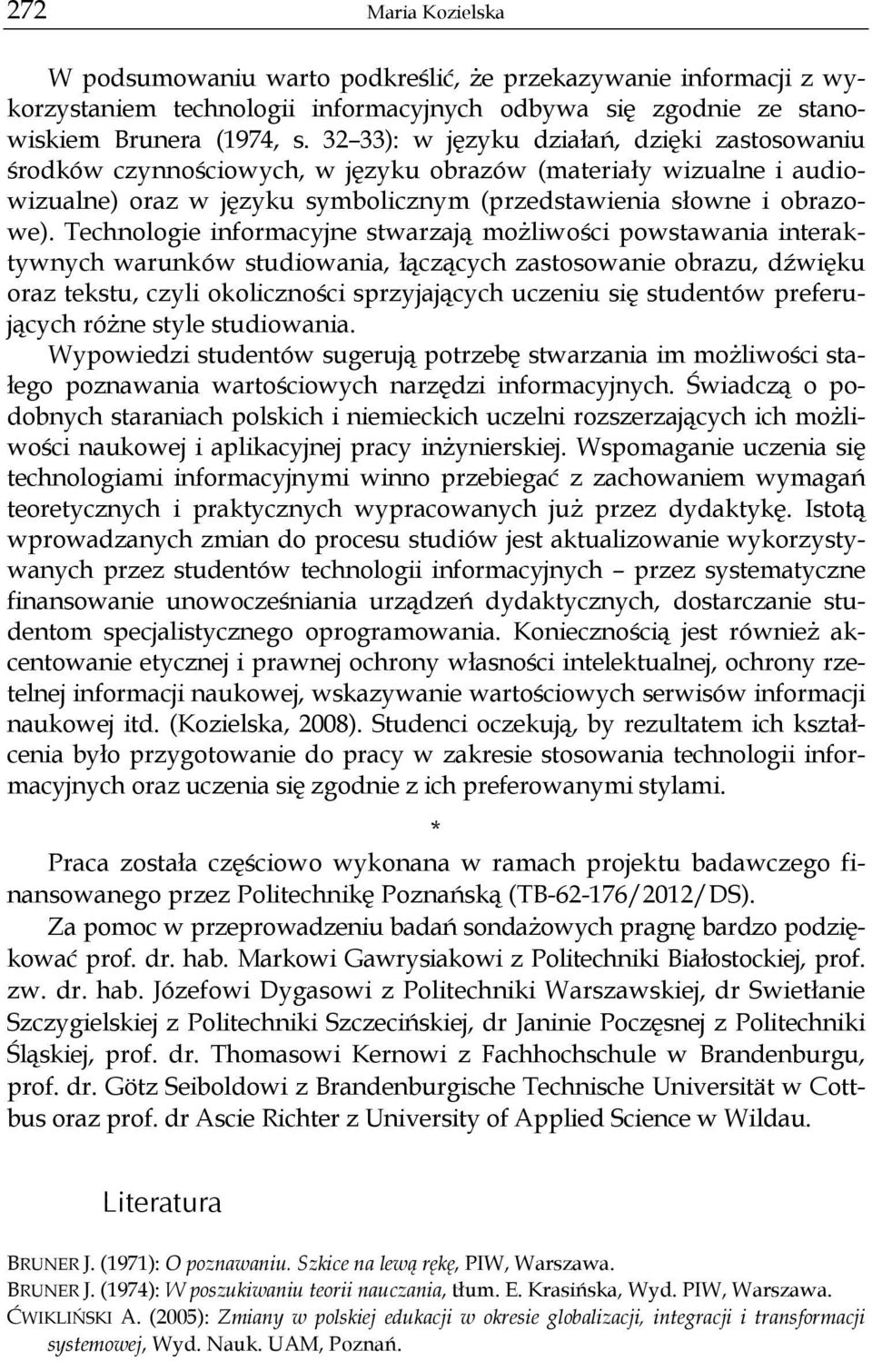 Technologie informacyjne stwarzają możliwości powstawania interaktywnych warunków studiowania, łączących zastosowanie obrazu, dźwięku oraz tekstu, czyli okoliczności sprzyjających uczeniu się