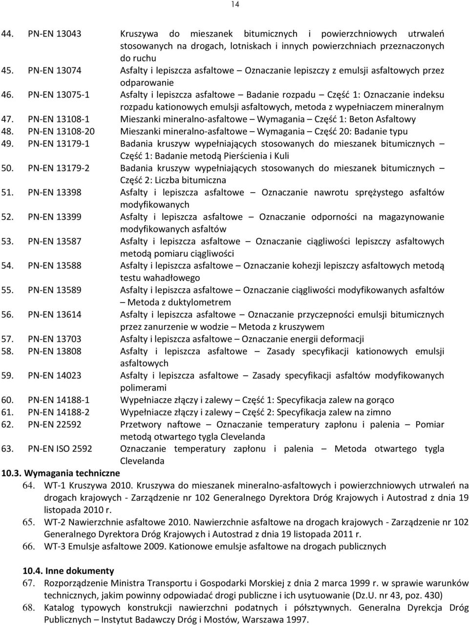 PN-EN 13075-1 Asfalty i lepiszcza asfaltowe Badanie rozpadu Część 1: Oznaczanie indeksu rozpadu kationowych emulsji asfaltowych, metoda z wypełniaczem mineralnym 47.