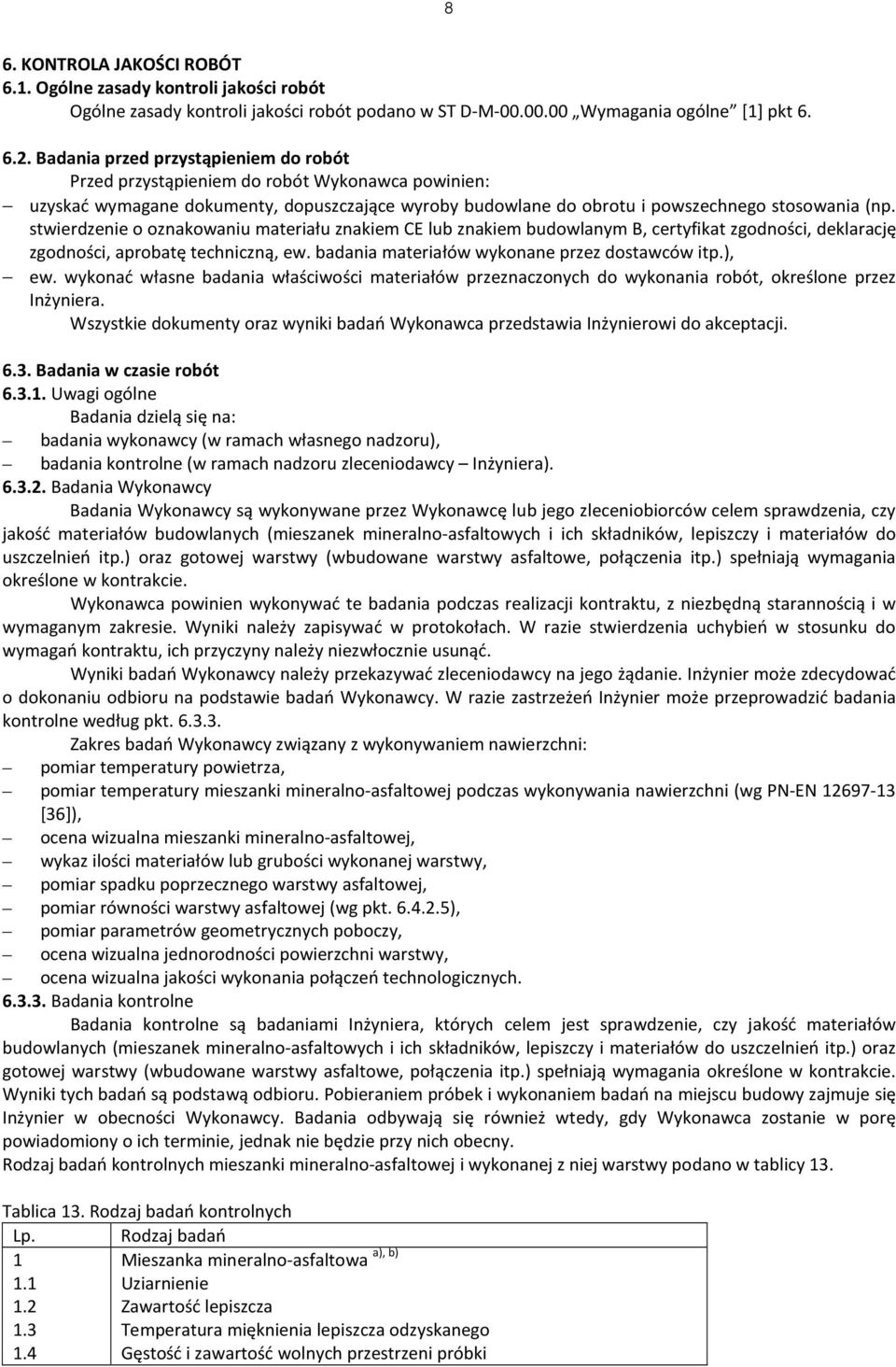 stwierdzenie o oznakowaniu materiału znakiem CE lub znakiem budowlanym B, certyfikat zgodności, deklarację zgodności, aprobatę techniczną, ew. badania materiałów wykonane przez dostawców itp.), ew.