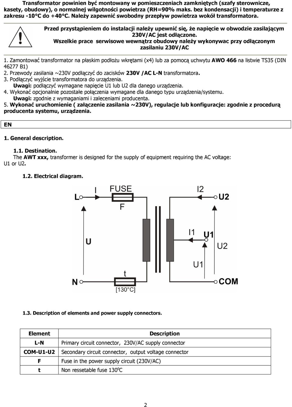 Przed przystąpieniem do instalacji naleŝy upewnić się, Ŝe napięcie w obwodzie zasilającym 230V/AC jest odłączone.