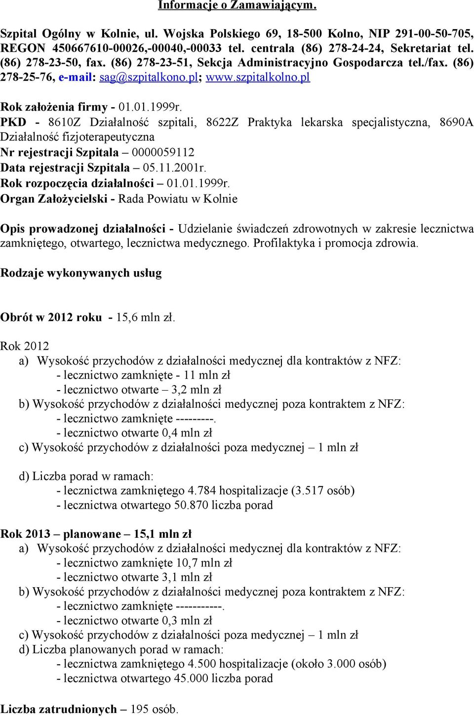 PKD - 8610Z Działalność szpitali, 8622Z Praktyka lekarska specjalistyczna, 8690A Działalność fizjoterapeutyczna Nr rejestracji Szpitala 0000059112 Data rejestracji Szpitala 05.11.2001r.