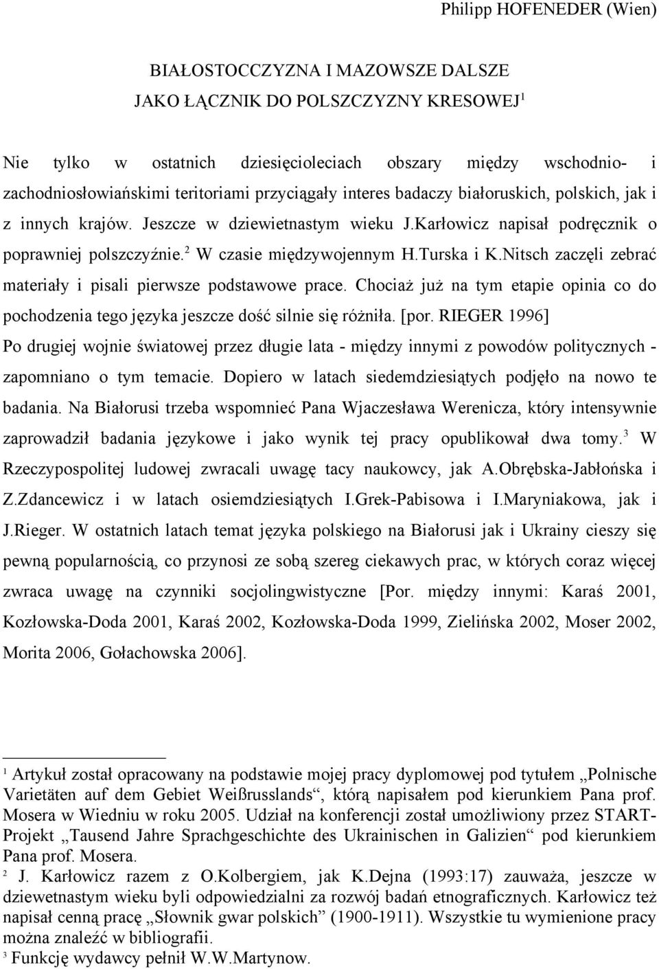 Turska i K.Nitsch zaczęli zebrać materiały i pisali pierwsze podstawowe prace. Chociaż już na tym etapie opinia co do pochodzenia tego języka jeszcze dość silnie się różniła. [por.