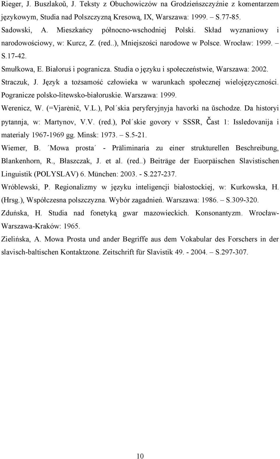 Studia o języku i społeczeństwie, Warszawa: 2002. Straczuk, J. Język a tożsamość człowieka w warunkach społecznej wielojęzyczności. Pogranicze polsko-litewsko-białoruskie. Warszawa: 1999. Werenicz, W.