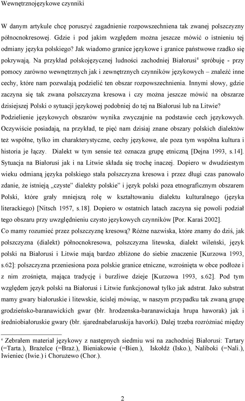 Na przykład polskojęzycznej ludności zachodniej Białorusi 4 spróbuję - przy pomocy zarówno wewnętrznych jak i zewnętrznych czynników językowych znaleźć inne cechy, które nam pozwalają podzielić ten