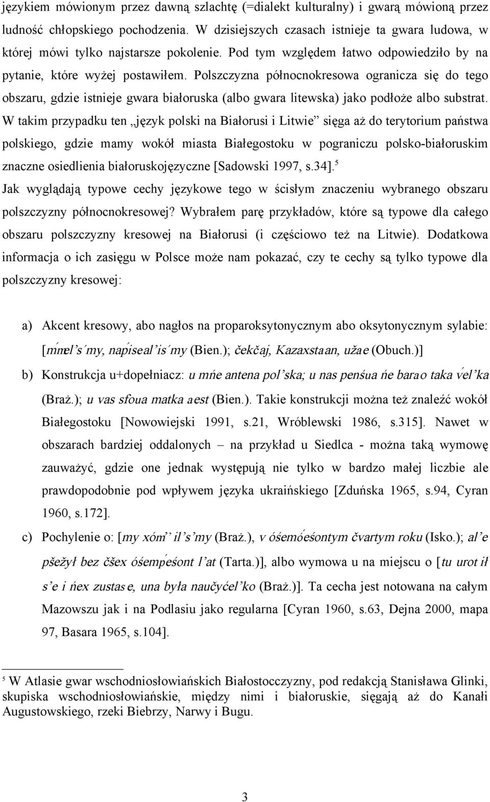 Polszczyzna północnokresowa ogranicza się do tego obszaru, gdzie istnieje gwara białoruska (albo gwara litewska) jako podłoże albo substrat.