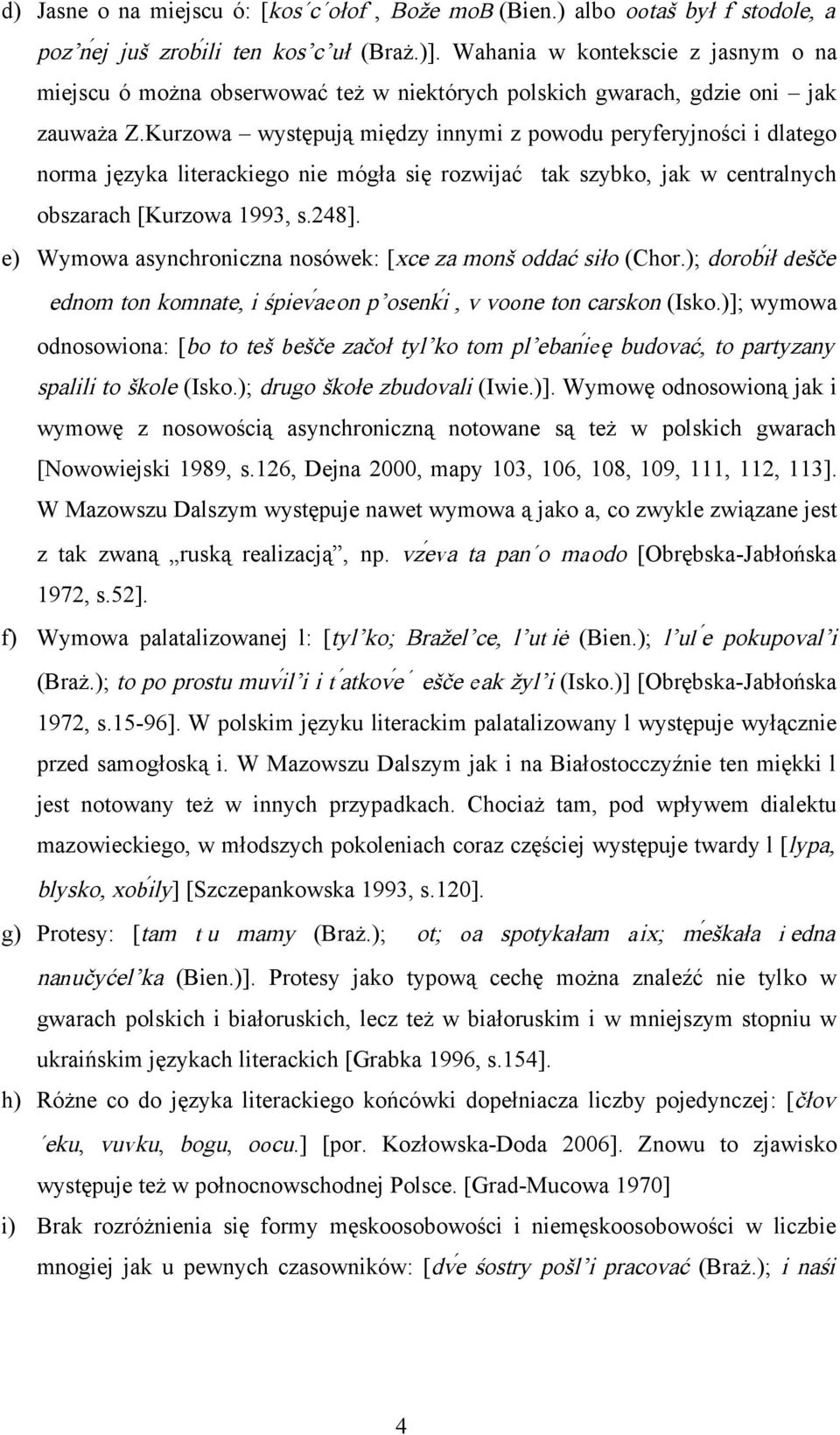 Kurzowa występują między innymi z powodu peryferyjności i dlatego norma języka literackiego nie mógła się rozwijać tak szybko, jak w centralnych obszarach [Kurzowa 1993, s.248].