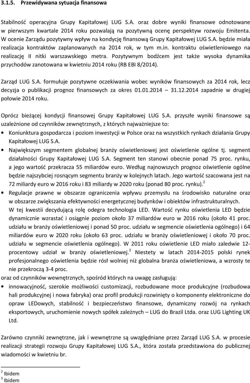 W ocenie Zarządu pozytywny wpływ na kondycję finansową Grupy Kapitałowej LUG S.A. będzie miała realizacja kontraktów zaplanowanych na 2014 rok, w tym m.in. kontraktu oświetleniowego na realizację II nitki warszawskiego metra.