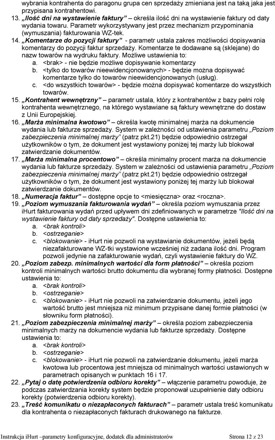 Komentarze do pozycji faktury - parametr ustala zakres możliwości dopisywania komentarzy do pozycji faktur sprzedaży. Komentarze te dodawane są (sklejane) do nazw towarów na wydruku faktury.