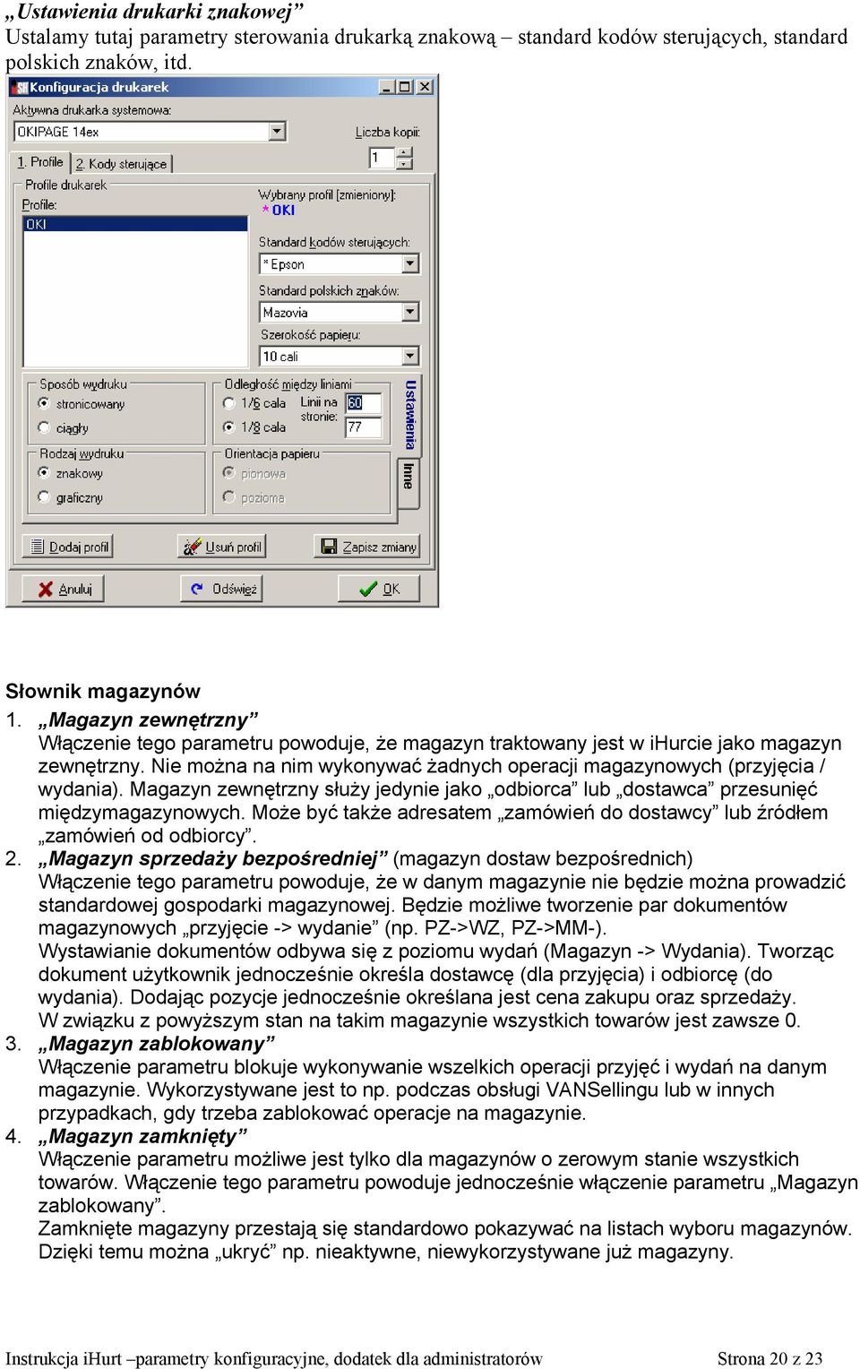 Magazyn zewnętrzny służy jedynie jako odbiorca lub dostawca przesunięć międzymagazynowych. Może być także adresatem zamówień do dostawcy lub źródłem zamówień od odbiorcy. 2.