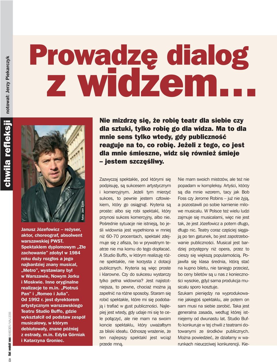 W Polsce te wielu ludzi zajmuje si musicalami, wi c nie jest tak, e jest Józefowicz a potem d ugo, d ugo nic. Teatry coraz cz Êciej si gajà po ten gatunek, bo jest zapotrzebowanie publicznoêci.