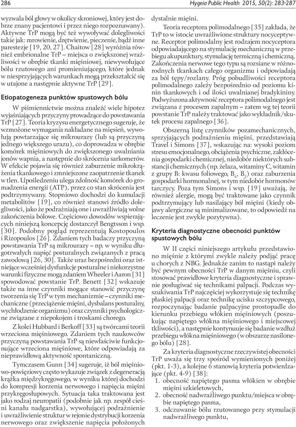 Chaitow [28] wyróżnia również embrionalne TrP miejsca o zwiększonej wrażliwości w obrębie tkanki mięśniowej, niewywołujące bólu rzutowego ani promieniującego, które jednak w niesprzyjających