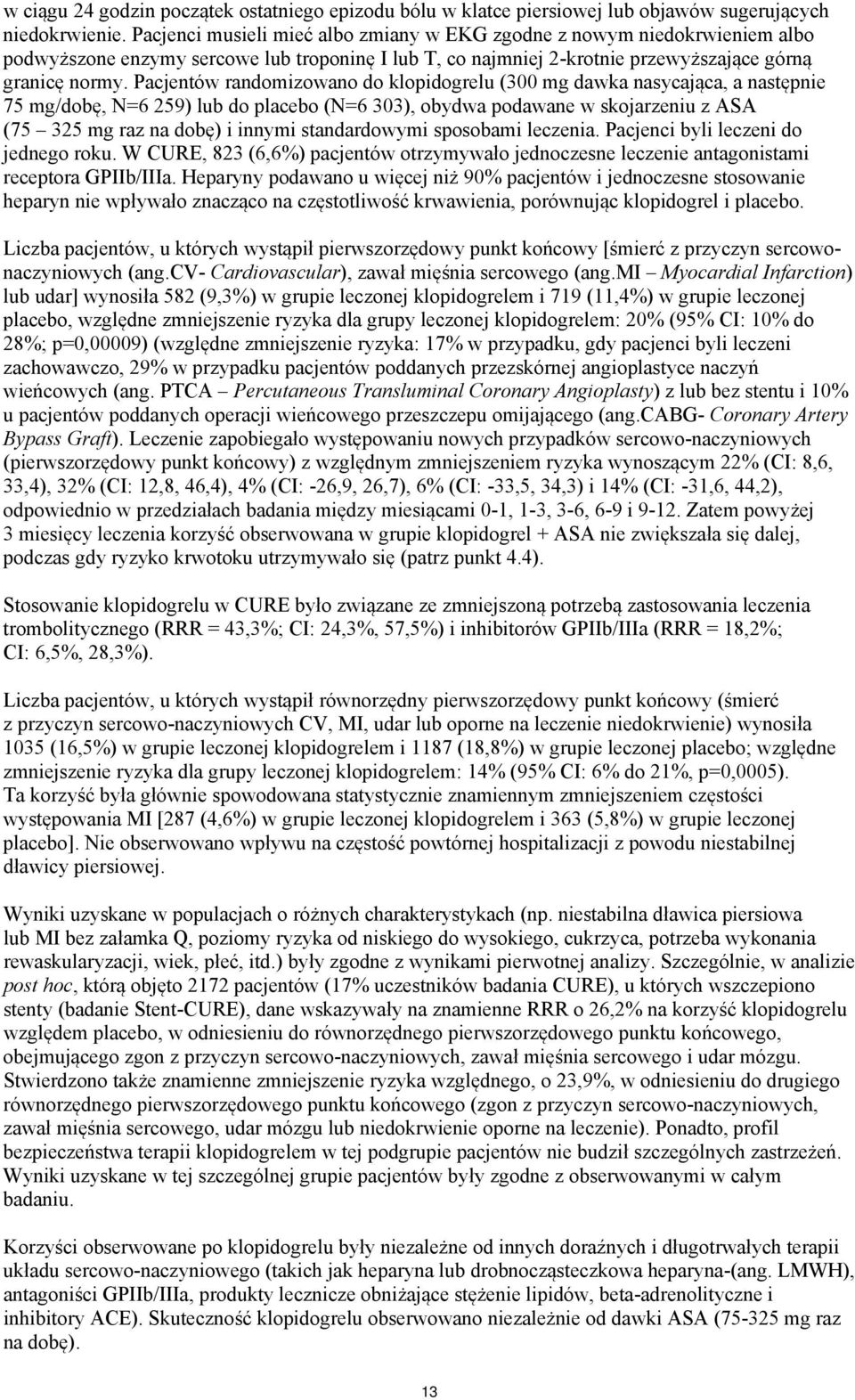 Pacjentów randomizowano do klopidogrelu (300 mg dawka nasycająca, a następnie 75 mg/dobę, N=6 259) lub do placebo (N=6 303), obydwa podawane w skojarzeniu z ASA (75 325 mg raz na dobę) i innymi