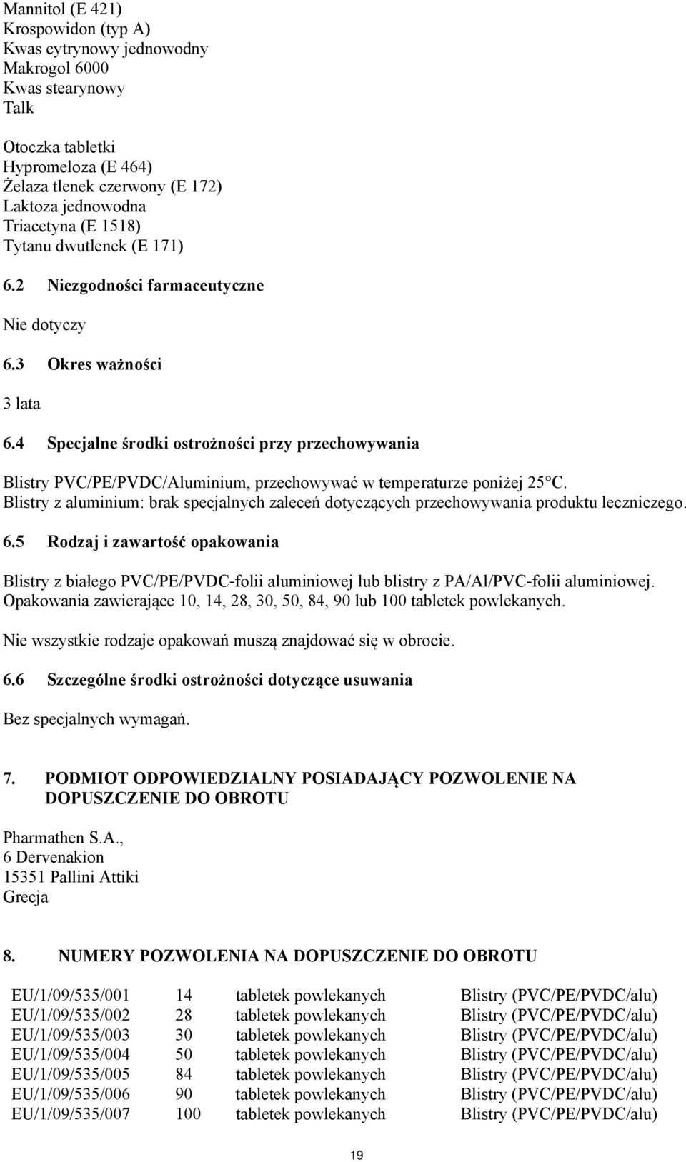 4 Specjalne środki ostrożności przy przechowywania Blistry PVC/PE/PVDC/Aluminium, przechowywać w temperaturze poniżej 25 C.