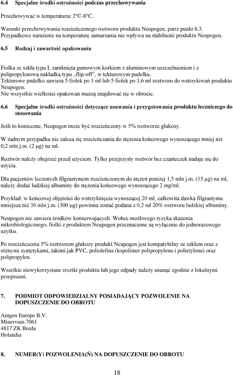 5 Rodzaj i zawartość opakowania Fiolka ze szkła typu I, zamknięta gumowym korkiem z aluminowym uszczelnieniem i z polipropylenową nakładką typu flip-off, w tekturowym pudełku.