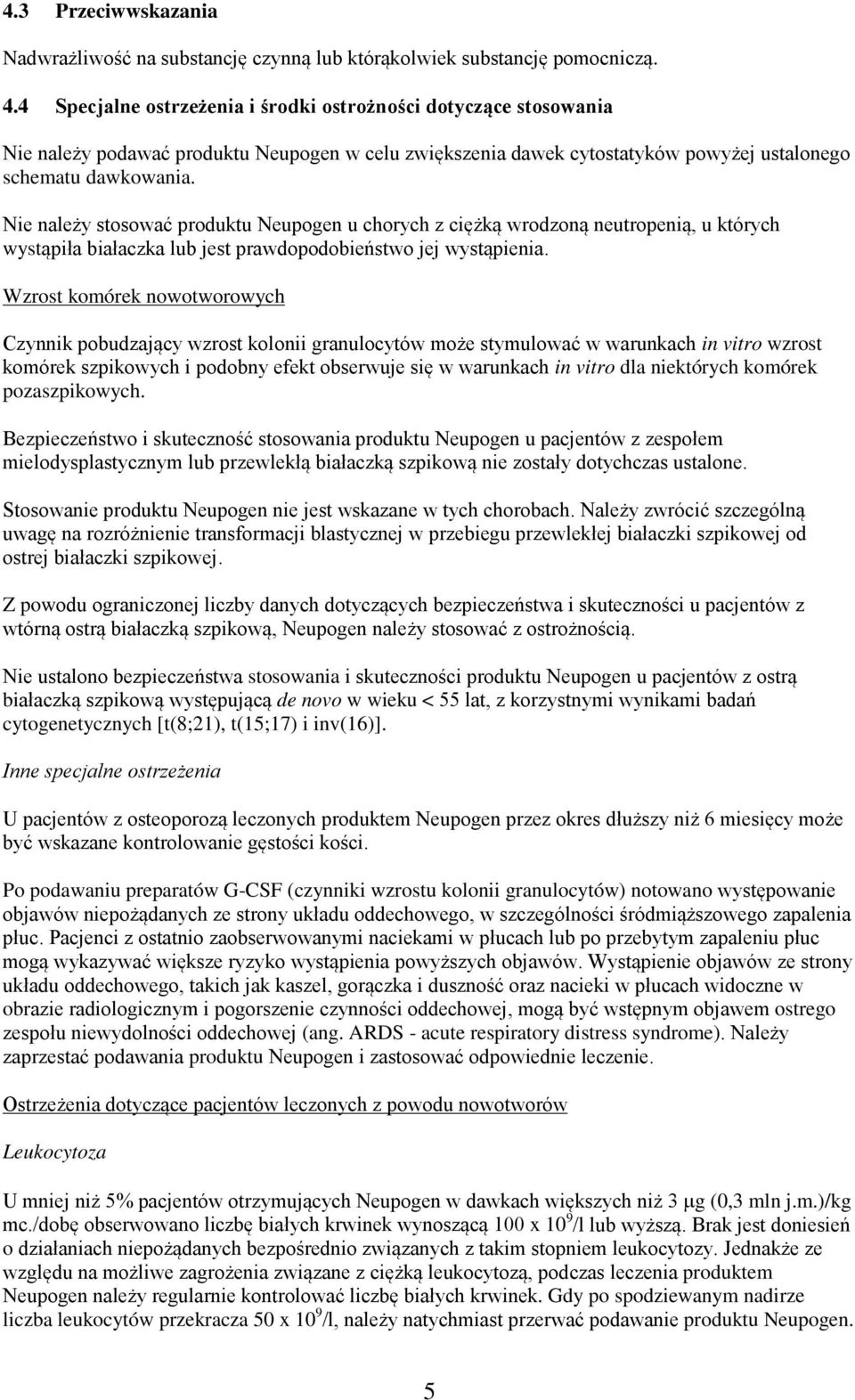 Nie należy stosować produktu Neupogen u chorych z ciężką wrodzoną neutropenią, u których wystąpiła białaczka lub jest prawdopodobieństwo jej wystąpienia.