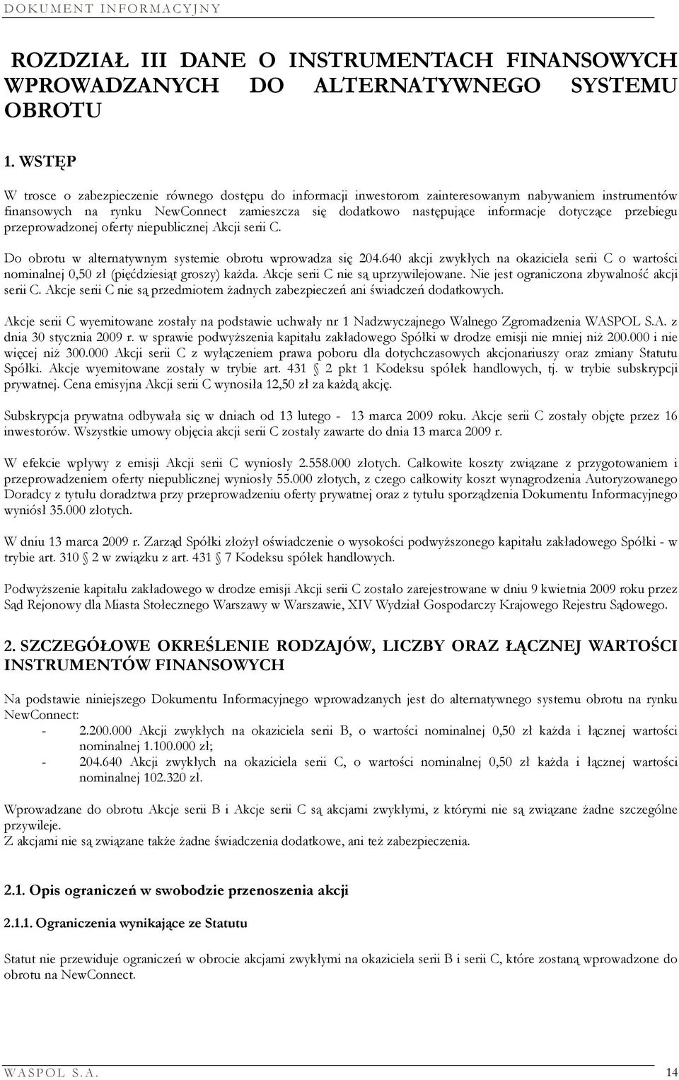 dotyczące przebiegu przeprowadzonej oferty niepublicznej Akcji serii C. Do obrotu w alternatywnym systemie obrotu wprowadza się 204.