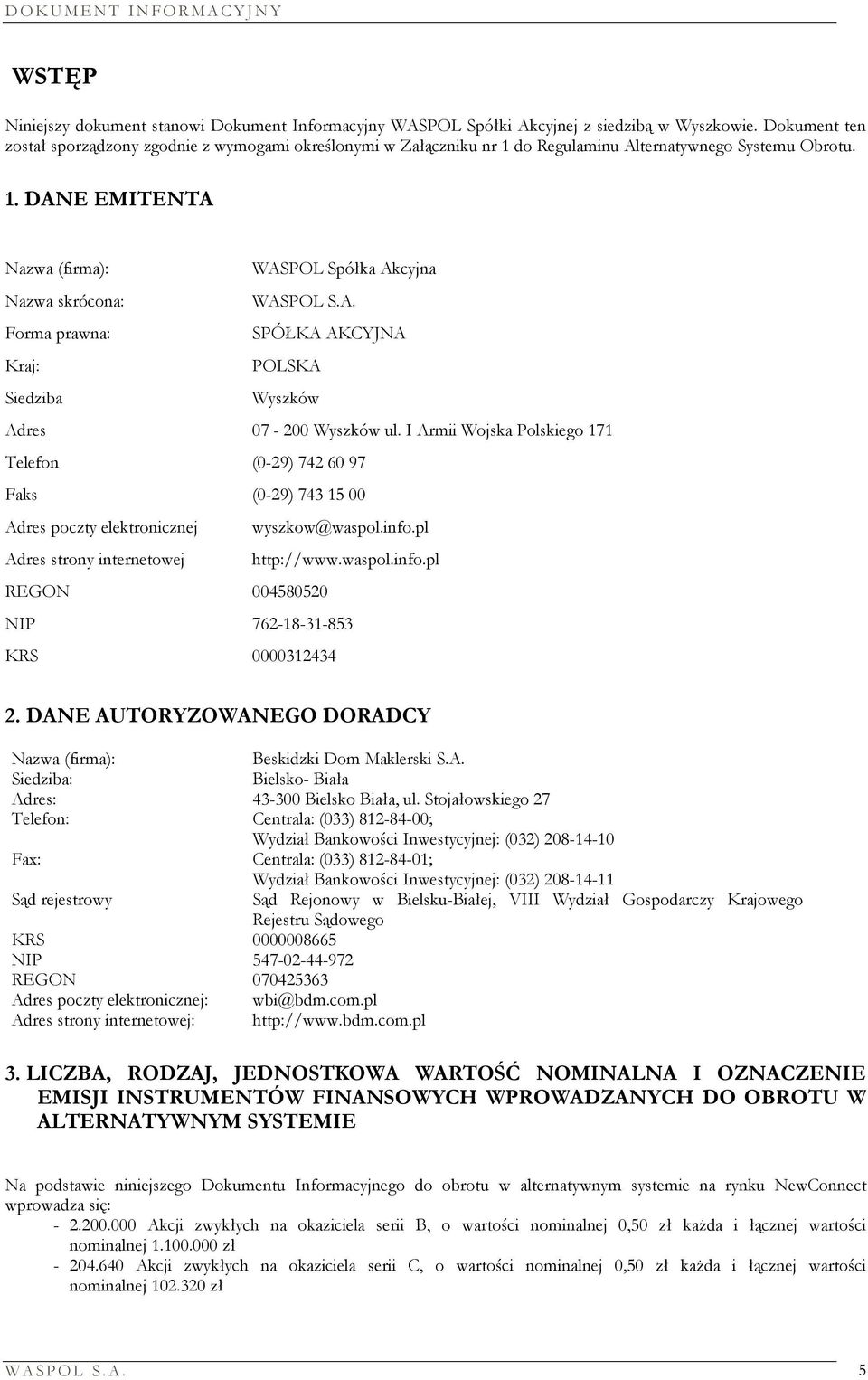 A. Forma prawna: SPÓŁKA AKCYJNA Kraj: POLSKA Siedziba Wyszków Adres 07-200 Wyszków ul.