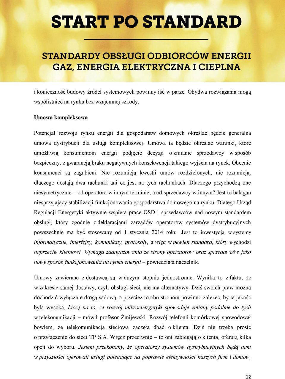 Umowa ta będzie określać warunki, które umożliwią konsumentom energii podjęcie decyzji o zmianie sprzedawcy w sposób bezpieczny, z gwarancją braku negatywnych konsekwencji takiego wyjścia na rynek.