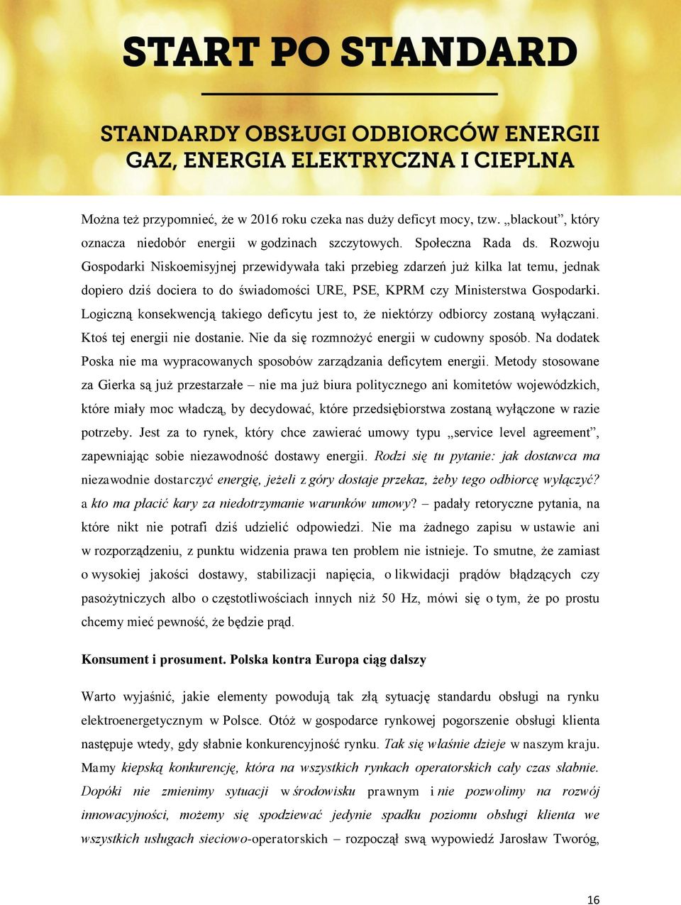 Logiczną konsekwencją takiego deficytu jest to, że niektórzy odbiorcy zostaną wyłączani. Ktoś tej energii nie dostanie. Nie da się rozmnożyć energii w cudowny sposób.