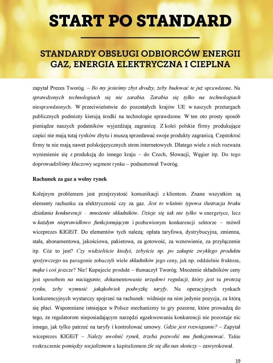 W ten oto prosty sposób pieniądze naszych podatników wyjeżdżają zagranicę. Z kolei polskie firmy produkujące części nie mają tutaj rynków zbytu i muszą sprzedawać swoje produkty zagranicą.