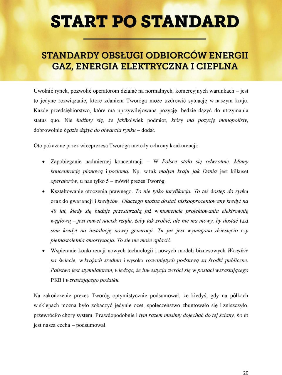 Nie łudźmy się, że jakikolwiek podmiot, który ma pozycję monopolisty, dobrowolnie będzie dążyć do otwarcia rynku dodał.