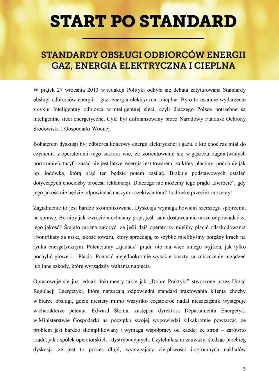 Cykl był dofinansowany przez Narodowy Fundusz Ochrony Środowiska i Gospodarki Wodnej. Bohaterem dyskusji był odbiorca końcowy energii elektrycznej i gazu.